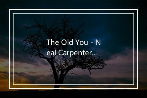 The Old You - Neal Carpenter-歌词