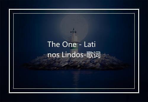 The One - Latinos Lindos-歌词