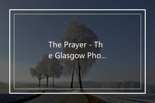 The Prayer - The Glasgow Phoenix Choir-歌词