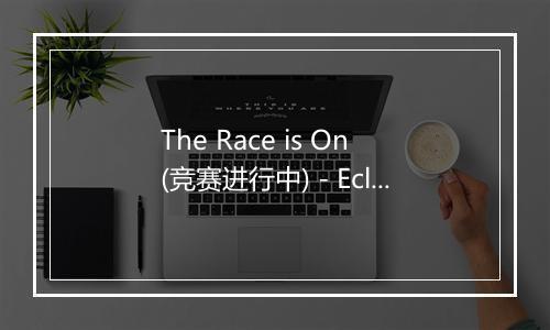 The Race is On (竞赛进行中) - Eclipse-歌词