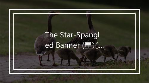 The Star-Spangled Banner (星光灿烂的旗帜) - Eugene Ormandy-歌词