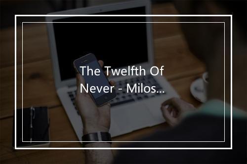 The Twelfth Of Never - Milos Vujovic-歌词