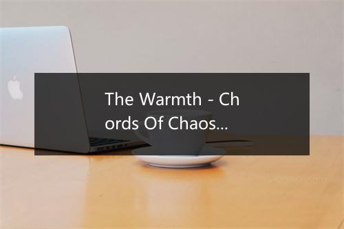 The Warmth - Chords Of Chaos-歌词