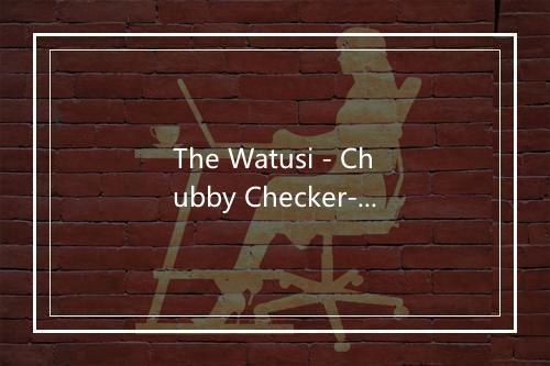 The Watusi - Chubby Checker-歌词