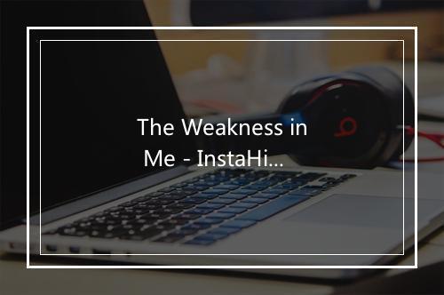 The Weakness in Me - InstaHit Crew-歌词