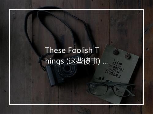 These Foolish Things (这些傻事) - The Oscar Peterson Trio-歌词