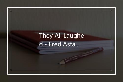 They All Laughed - Fred Astaire-歌词