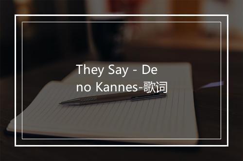 They Say - Deno Kannes-歌词