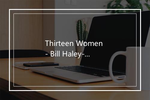 Thirteen Women - Bill Haley-歌词