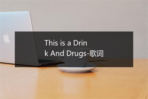 This is a Drink And Drugs-歌词