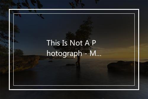 This Is Not A Photograph - Mission of Burma-歌词