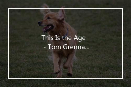 This Is the Age - Tom Grennan-歌词