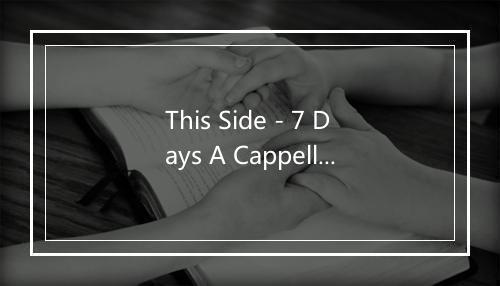 This Side - 7 Days A Cappella-歌词