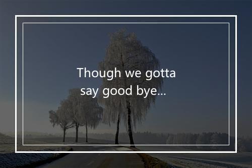 Though we gotta say good bye-歌词