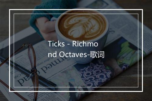 Ticks - Richmond Octaves-歌词