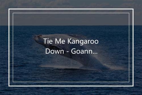 Tie Me Kangaroo Down - Goanna Gang-歌词