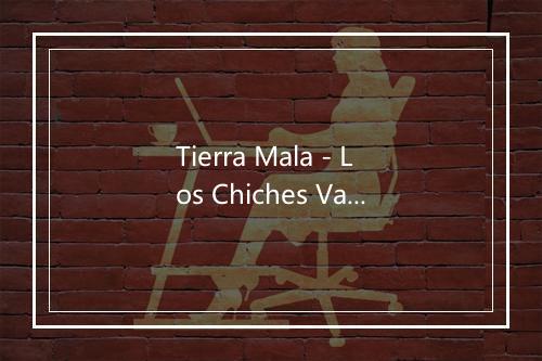 Tierra Mala - Los Chiches Vallenatos-歌词