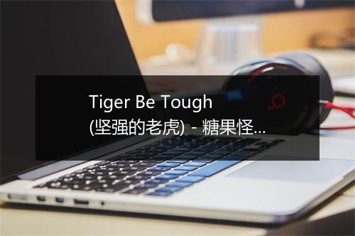 Tiger Be Tough (坚强的老虎) - 糖果怪兽 (CandyMonster)-歌词