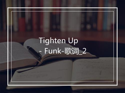 Tighten Up - Funk-歌词_2