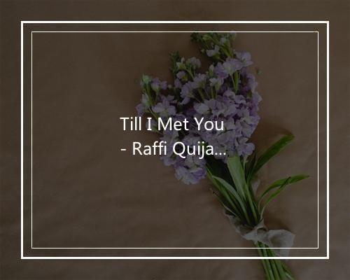 Till I Met You - Raffi Quijano-歌词