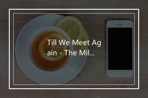 Till We Meet Again - The Mills Brothers (米尔斯兄弟)-歌词