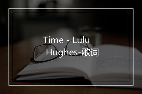 Time - Lulu Hughes-歌词