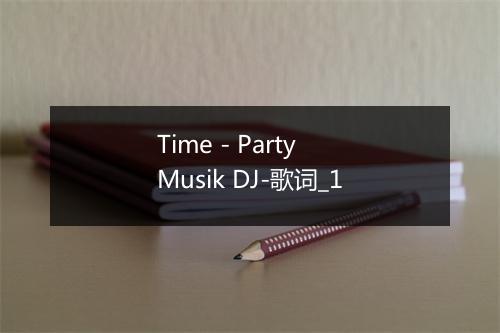 Time - Party Musik DJ-歌词_1