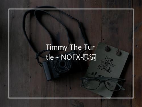 Timmy The Turtle - NOFX-歌词