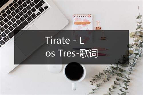 Tirate - Los Tres-歌词