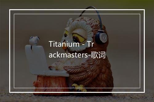 Titanium - Trackmasters-歌词