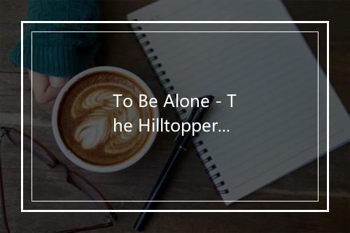 To Be Alone - The Hilltoppers-歌词