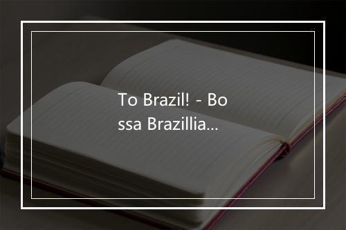 To Brazil! - Bossa Brazillia-歌词