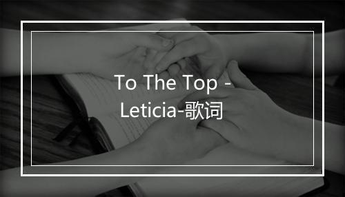 To The Top - Leticia-歌词