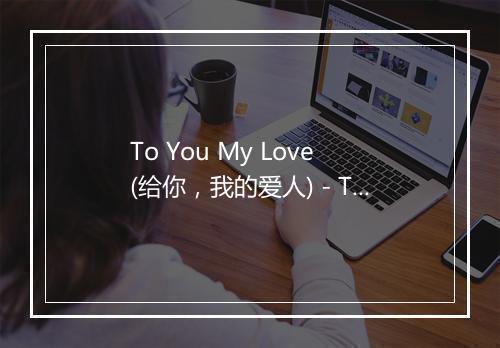 To You My Love (给你，我的爱人) - The Hollies (冬青树乐队)-歌词_1