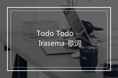 Todo Todo - Irasema-歌词