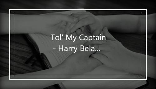 Tol' My Captain - Harry Belafonte-歌词