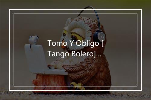 Tomo Y Obligo [Tango Bolero] - Orquesta Riverside-歌词_1