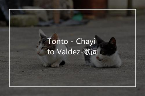 Tonto - Chayito Valdez-歌词