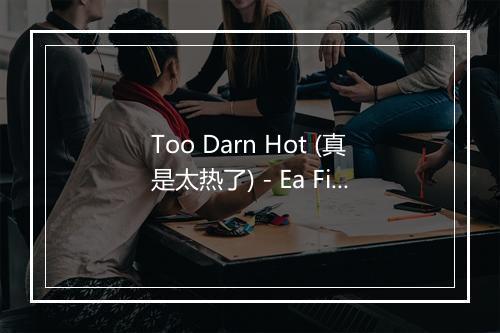 Too Darn Hot (真是太热了) - Ea Fitzgeraldll-歌词