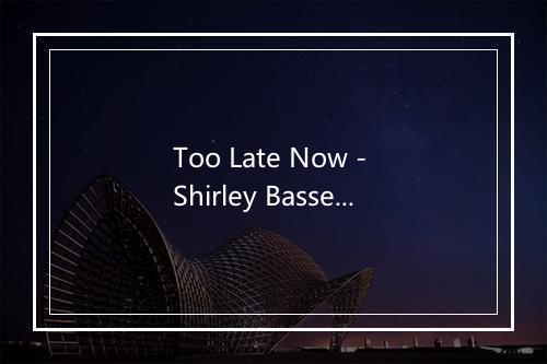 Too Late Now - Shirley Bassey-歌词_4