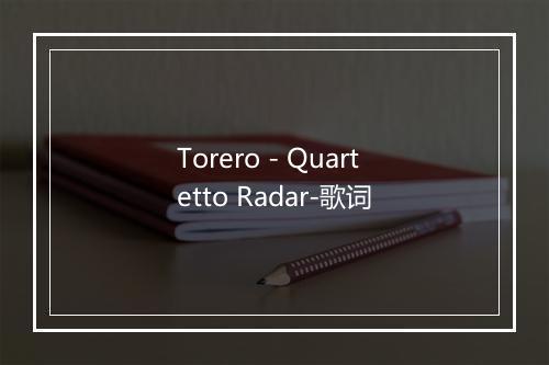 Torero - Quartetto Radar-歌词