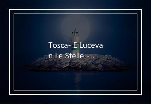 Tosca- E Lucevan Le Stelle - Enrico Caruso (恩里科·卡鲁索)-歌词