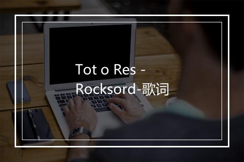 Tot o Res - Rocksord-歌词