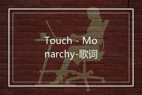 Touch - Monarchy-歌词