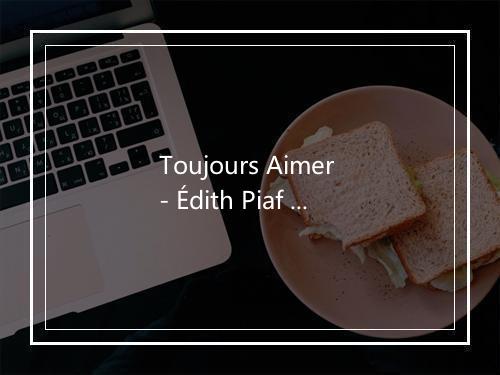 Toujours Aimer - Édith Piaf (伊迪丝·琵雅芙)-歌词_1