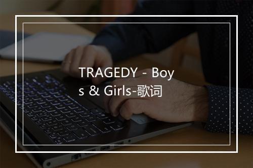 TRAGEDY - Boys & Girls-歌词