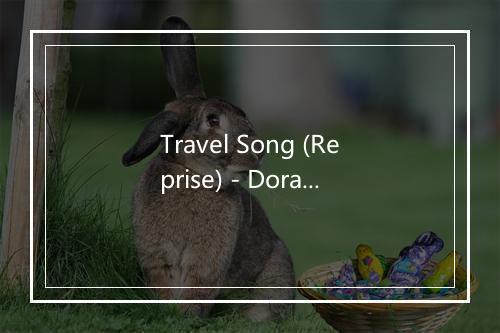 Travel Song (Reprise) - Dora The Explorer-歌词