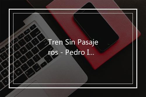 Tren Sin Pasajeros - Pedro Infante-歌词