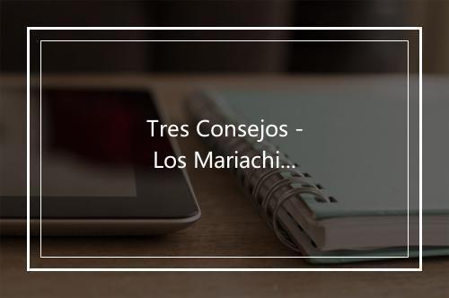 Tres Consejos - Los Mariachis De Mexico-歌词