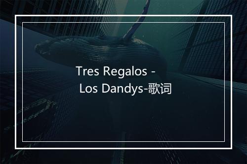 Tres Regalos - Los Dandys-歌词